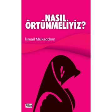 NASIL ÖRTÜNMELİYİZ - İSMAİL MUKADDEM