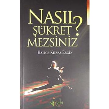 NASIL ŞÜKRETMEZSİNİZ? - HATICE KÜBRA ERGIN