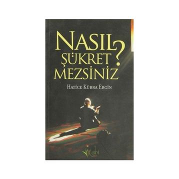 NASIL ŞÜKRETMEZSİNİZ? - HATICE KÜBRA ERGIN