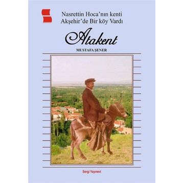 Nasrettin Hoca’ nın Kenti Akşehir’de Bir Köy Vardı Atakent - Mustafa Şener
