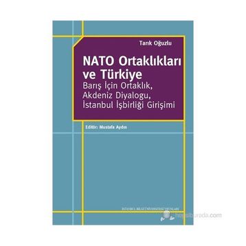 NATO ORTAKLIKLARI VE TÜRKIYE BARIŞ İÇIN ORTAKLIK, AKDENIZ DIYALOĞU, İSTANBUL İŞBIRLIĞI GIRIŞIMI - TARIK OĞUZLU