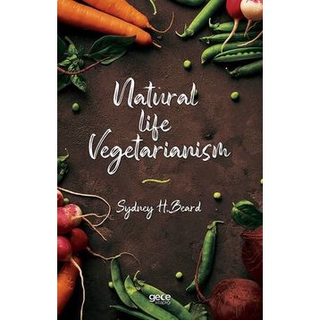 Natural Life Vegetarianism - Sydney H. Beard