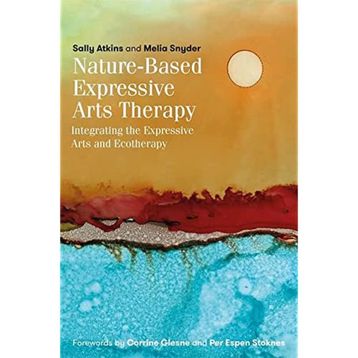 Nature-Based Expressive Arts Therapy: Integrating the Expressive Arts and Ecotherapy