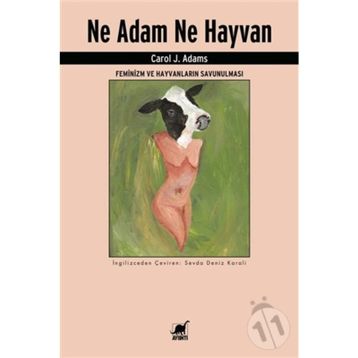 Ne Adam Ne Hayvan - Feminizm ve Hayvanların Savunulması - Carol J. Adams