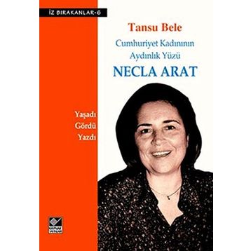 Necla Arat Cumhuriyet Kadınının Aydınlık Yüzü - Tansu Bele