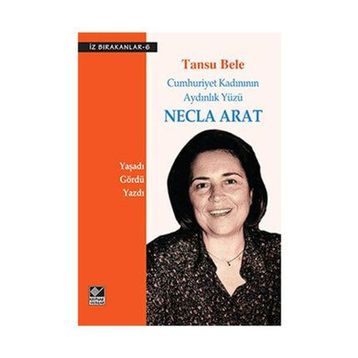 Necla Arat Cumhuriyet Kadınının Aydınlık Yüzü - Tansu Bele