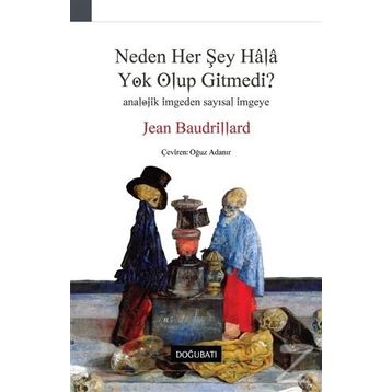 Neden Her Şey Hala Yok Olup Gitmedi? - Jean Baudrillard