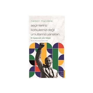 Nelson Mandela Seçimleriniz Korkularınızı Değil Umutlarınızı Yansıtsın Destek Yayınları