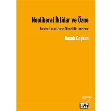 Neoliberal İktidar ve Özne - Başak Coşkun