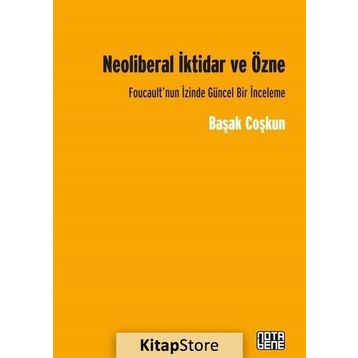 Neoliberal İktidar ve Özne - Başak Coşkun