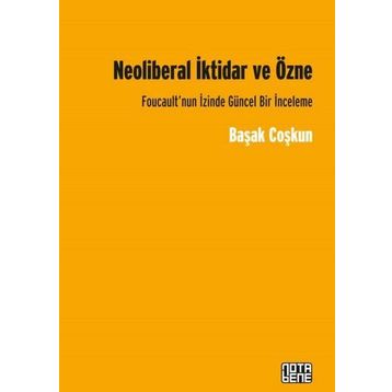 Neoliberal İktidar ve Özne - Başak Coşkun