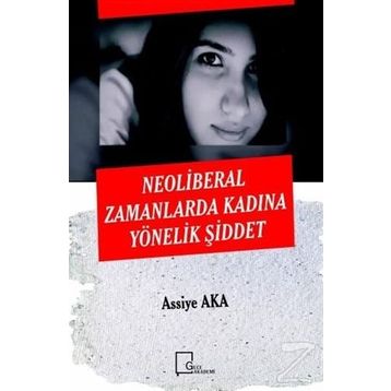 Neoliberal Zamanlarda Kadına Yönelik Şiddet - Assiye Aka