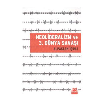 NEOLIBERALIZM VE 3. DÜNYA SAVAŞI - ALPASLAN IŞIKLI