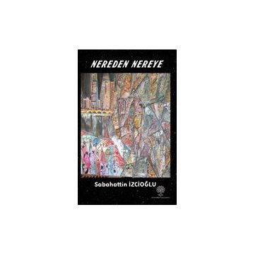 Nereden Nereye - Sabahattin İzcioğlu