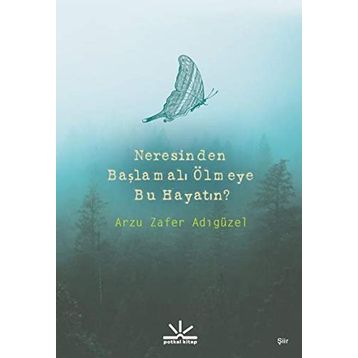 Neresinden Başlamalı Ölmeye Bu Hayatın - Arzu Zafer Adıgüzel