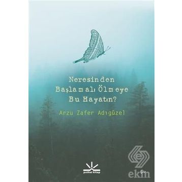 Neresinden Başlamalı Ölmeye Bu Hayatın - Arzu Zafer Adıgüzel