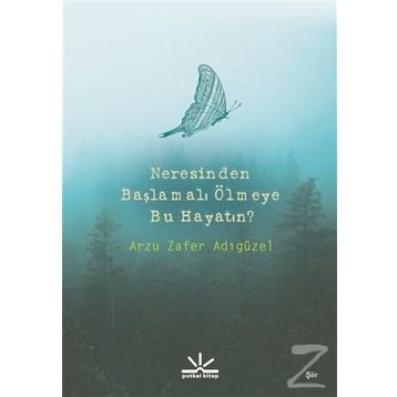 Neresinden Başlamalı Ölmeye Bu Hayatın - Arzu Zafer Adıgüzel