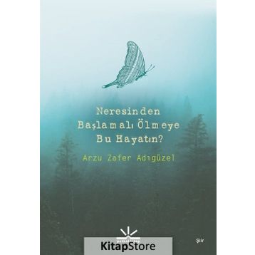 Neresinden Başlamalı Ölmeye Bu Hayatın - Arzu Zafer Adıgüzel