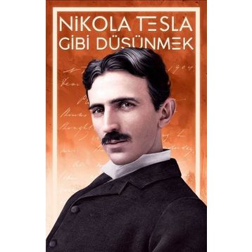 Nikola Tesla Gibi Düşünmek - Nikola Tesla