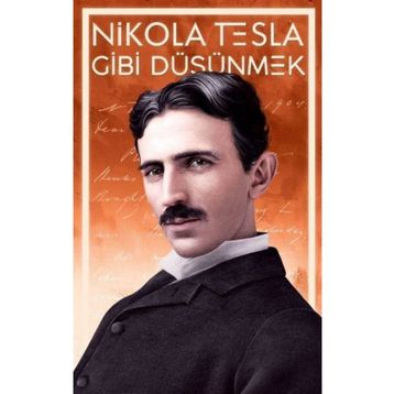 Nikola Tesla Gibi Düşünmek - Nikola Tesla