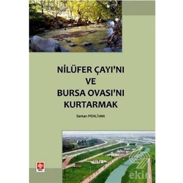 NİLÜFER ÇAYI'NI VE BURSA OVASI'NI KURTARMAK - SERKAN PEHLIVAN