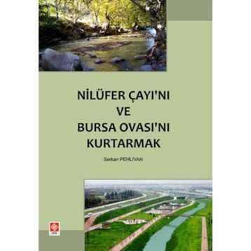 NİLÜFER ÇAYI'NI VE BURSA OVASI'NI KURTARMAK - SERKAN PEHLIVAN