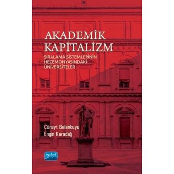 Nobel Akademik Yayıncılık - Akademik Kapitalizm - Sıralama Sistemlerinin Hegemonyasındaki Üniversiteler