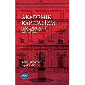 Nobel Akademik Yayıncılık - Akademik Kapitalizm - Sıralama Sistemlerinin Hegemonyasındaki Üniversiteler
