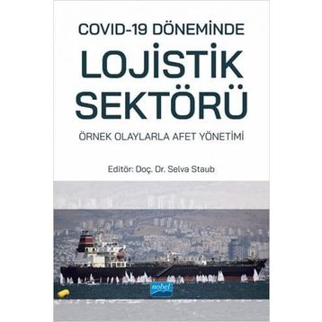 Nobel Akademik Yayıncılık Covid-19 Döneminde Lojistik Sektörü: Örnek Olaylarla Afet Yönetimi