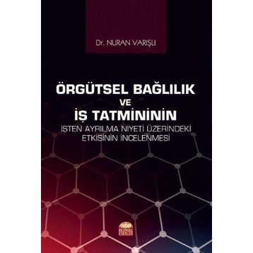 Nobel Bilimsel Eserler - Örgütsel Bağlılık ve İş Tatmininin İşten Ayrılma Niyeti Üzerindeki Etkisinin İncelenmesi