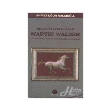 NOVEL YAZARI OLARAK MARTIN WALSER KAÇAN BIR AT NOVELIN TEMATIK İNCELEMESİ - AHMET UĞUR NALCIOĞLU