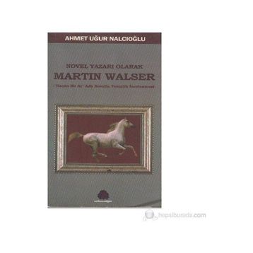 NOVEL YAZARI OLARAK MARTIN WALSER KAÇAN BIR AT NOVELIN TEMATIK İNCELEMESİ - AHMET UĞUR NALCIOĞLU