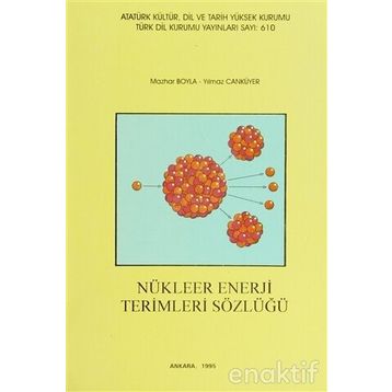 NÜKLEER ENERJI TERIMLERI SÖZLÜĞÜ - MAZHAR BOYLA;YILMAZ CANYÜREK