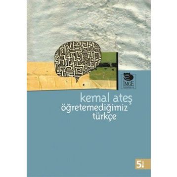 ÖĞRETEMEDİĞİMİZ TÜRKÇE - KEMAL ATEŞ