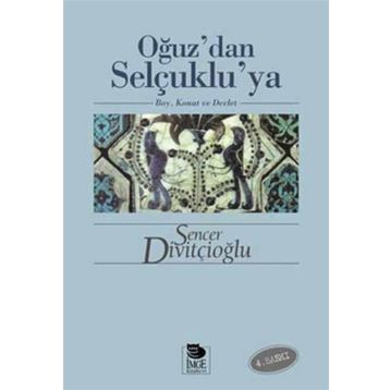 OĞUZ'DAN SELÇUKLU'YA BOY, KONAT VE DEVLET - SENCER DİVİTÇİOĞLU