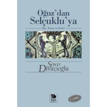 OĞUZ'DAN SELÇUKLU'YA BOY, KONAT VE DEVLET - SENCER DİVİTÇİOĞLU