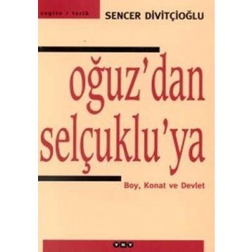 OĞUZ'DAN SELÇUKLU'YA BOY, KONAT VE DEVLET - SENCER DİVİTÇİOĞLU