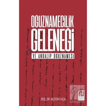 Oğuznamecilik Geleneği ve Andalıp Oğuznamesi - Mustafa Aça
