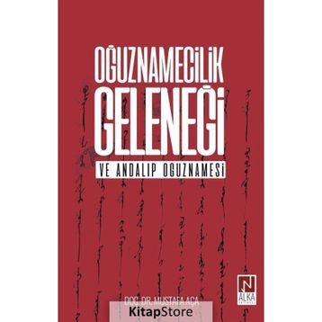 Oğuznamecilik Geleneği ve Andalıp Oğuznamesi - Mustafa Aça