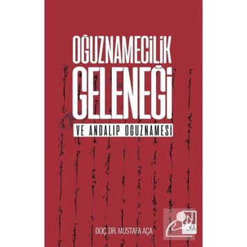 Oğuznamecilik Geleneği ve Andalıp Oğuznamesi - Mustafa Aça