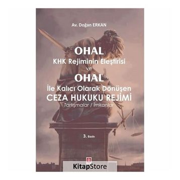 Ohal Khk Rejiminin Eleştirisi ve Ohal İle Kalıcı Olarak Değişen Ceza Hukuku Rejimi - Doğan Erkan