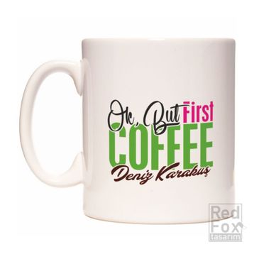 Ok But First Coffee Kahve İsme Özel Kupa Bardak