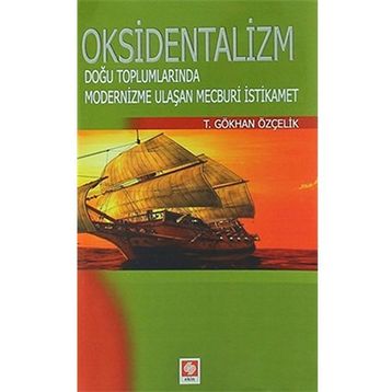 Oksidentalizm: Doğu Toplumlarında Modernizme Ulaşan Mecburi İstikamet - T. Gökhan Özçelik