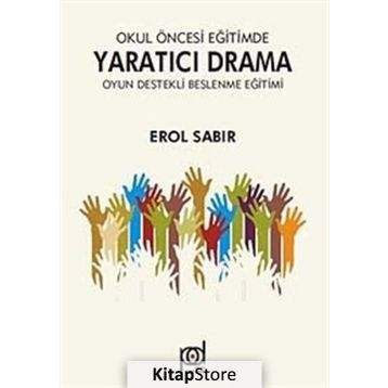 Okul Öncesi Eğitimde Yaratıcı Drama - Oyun Destekli Beslenme Eğitimi - Erol Sabır