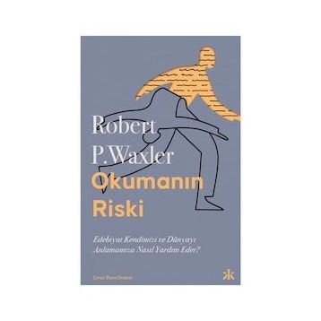 Okumanın Riski - Edebiyat Kendimizi ve Dünyamızı Anlamamıza Nasıl Yardım Eder? - Robert P. Waxler - Kafka Kitap