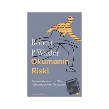 Okumanın Riski - Edebiyat Kendimizi ve Dünyamızı Anlamamıza Nasıl Yardım Eder? - Robert P. Waxler - Kafka Kitap