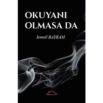 Okuyanı Olmasa da - İsmail Bayram