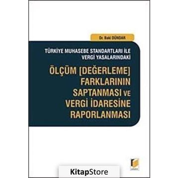 ÖLÇÜM, DEĞERLEME FARKLARININ SAPTANMASI VE VERGI İDARESINE RAPORLANMASI - BAKI DÜNDAR