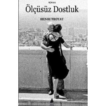 ÖLÇÜSÜZ DOSTLUK - HENRI TROYAT