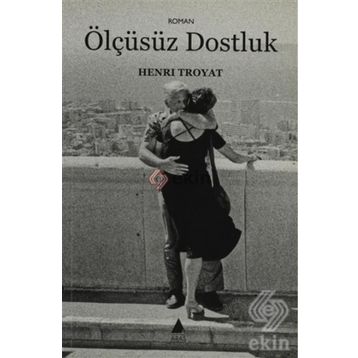 ÖLÇÜSÜZ DOSTLUK - HENRI TROYAT